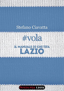 #vola. Il manuale di chi tifa Lazio - Stefano Ciavatta