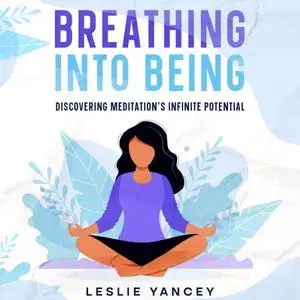 Breathing Into Being: Discovering Meditation's Infinite Potential [Audiobook]
