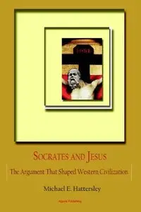 Socrates and Jesus: The Dialogue that Shaped Western Civilization 