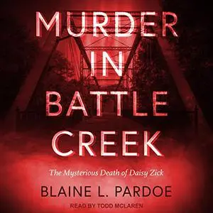 Murder in Battle Creek: The Mysterious Death of Daisy Zick [Audiobook]