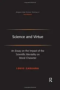 Science and virtue : an essay on the impact of the scientific mentality on moral character