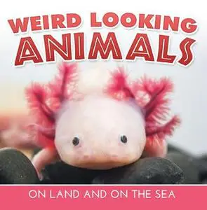 «Weird Looking Animals On Land and On The Sea» by Baby Professor