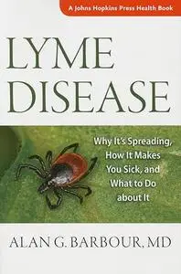Lyme Disease: Why It’s Spreading, How It Makes You Sick, and What to Do about It