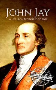 John Jay: A Life From Beginning to End