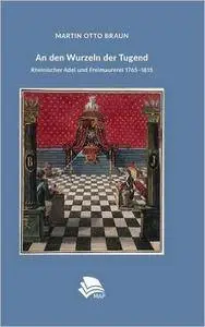 An den Wurzeln der Tugend: Rheinischer Adel und Freimaurerei 1765-1815 (German Edition)