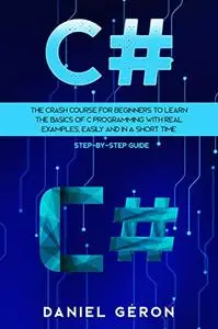 C#: The Crash Course for Beginners to Learn the Basics of C Programming with Real Examples