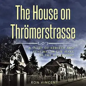 The House on Thrömerstrasse: A Story of Rebirth and Renewal in the Wake of the Holocaust [Audiobook]