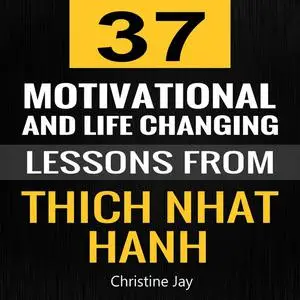 «Thich Nhat Hanh: 37 Motivational and Life-Changing Lessons from Thich Nhat Hanh» by Christine Jay