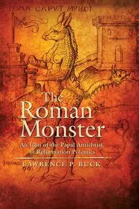 The Roman Monster: An Icon of the Papal Antichrist In Reformation Polemics (Early Modern Studies, Book 13)
