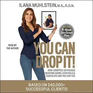 You Can Drop It!: How I Dropped 100 Pounds Enjoying Carbs, Cocktails & Chocolate - and You Can Too! [Audiobook]