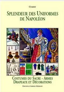 Splendeur des Uniformes de Napoléon, Tome 5 : Costumes du Sacre - Armes - Drapeaux et Décorations