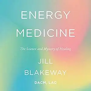 Energy Medicine: The Science and Mystery of Healing [Audiobook]