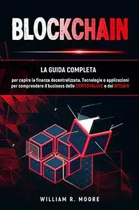 BLOCKCHAIN: Tecnologie e applicazioni per comprendere il business delle criptovalute e dei bitcoin