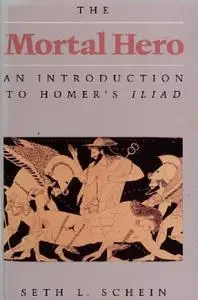 Mortal Hero: An Introduction to Homer's Iliad