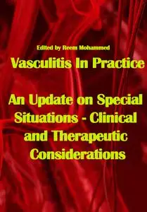 "Vasculitis In Practice: An Update on Special Situations - Clinical and Therapeutic Considerations" ed. by Reem Mohammed