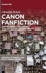 Canon Fanfiction: Reading, Writing, and Teaching with Adaptations of Premodern and Early Modern Literature