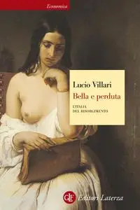 Lucio Villari - Bella e perduta. L'Italia del Risorgimento