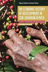 An Economic History of Development in sub-Saharan Africa: Economic Transformations and Political Changes (Repost)