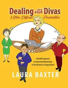 Dealing with Divas and Other Difficult Personalities: A Mindful Approach to Improving Relationships in Your Business