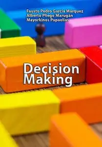 "Decision Making" ed. by Fausto Pedro García Márquez, Alberto Pliego Marugán, Mayorkinos Papaelias