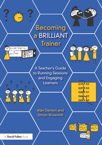 Becoming a Brilliant Trainer : A Teacher’s Guide to Running Sessions and Engaging Learners