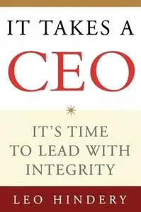 «It Takes a CEO: It's Time to Lead with Integrity» by Leo Hindery