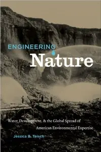 Engineering Nature: Water, Development, and the Global Spread of American Environmental Expertise (repost)