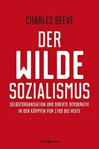Der wilde Sozialismus: Selbstorganisation und direkte Demokratie in den Kämpfen von 1789 bis heute