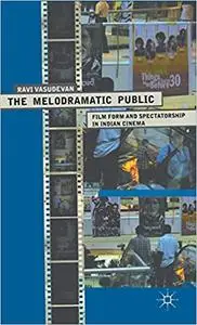 The Melodramatic Public: Film Form and Spectatorship in Indian Cinema