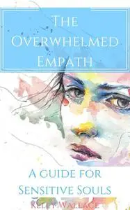 «The Overwhelmed Empath» by Wallace Kelly