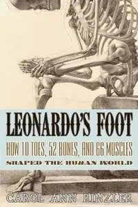 Leonardo's Foot: How 10 Toes, 52 Bones, and 66 Muscles Shaped the Human World