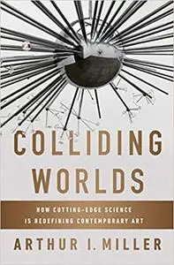 Colliding Worlds: How Cutting-Edge Science Is Redefining Contemporary Art