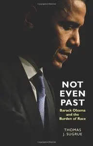 Not Even Past: Barack Obama and the Burden of Race (Lawrence Stone Lectures)
