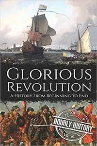 Glorious Revolution: A History from Beginning to End