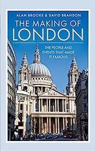 The Making of London: The People and Events That Made it Famous