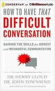 How to Have That Difficult Conversation: Gaining the Skills for Honest and Meaningful Communication [Audiobook]