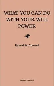 «What You Can Do With Your Will Power» by Russell H. Conwell