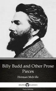 «Billy Budd and Other Prose Pieces by Herman Melville – Delphi Classics (Illustrated)» by Herman Melville