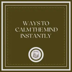 «Ways To Calm The Mind Instantly» by LIBROTEKA