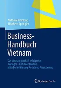 Business-Handbuch Vietnam: Das Vietnamgeschäft erfolgreich managen: Kulturverständnis, Mitarbeiterführung, Recht und Finanzieru