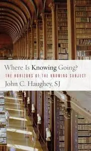 Where Is Knowing Going?: The Horizons of the Knowing Subject