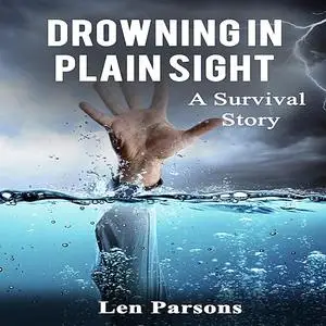 «Drowning in Plain Sight : A Survival Story» by Len Parsons