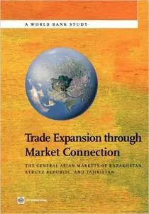 Trade Expansion through Market Connection: The Central Asian Markets of Kazakhstan, Kyrgyz Republic, and Tajikistan (World Bank