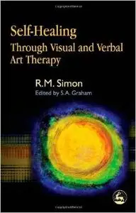 Self-healing Through Visual And Verbal Art Therapy by S. A. Graham
