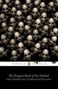The Penguin Book of the Undead: Fifteen Hundred Years of Supernatural Encounters