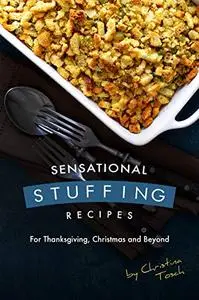 Sensational Stuffing Recipes: For Thanksgiving, Christmas and Beyond