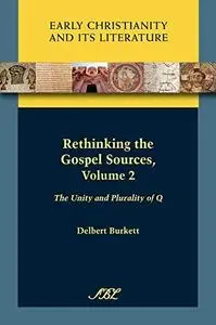 Rethinking the Gospel Sources, Volume 2: The Unity and Plurality of Q (SBL Early Christianity and Its Literature 1)