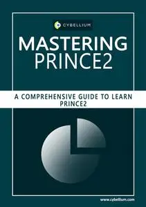 Mastering PRINCE2: A Comprehensive Guide to Learn PRINCE2