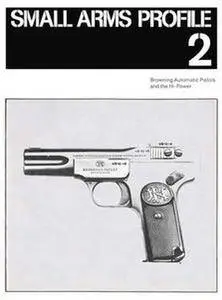 Browning Automatic Pistols and the Hi-Power (Small Arms Profile 2) (Repost)