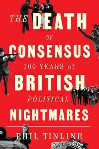 The Death of Consensus: 100 Years of British Political Nightmares